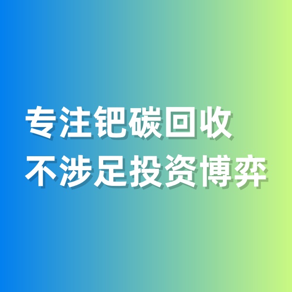 鈀碳回收，專注鈀碳回收，不涉足投資博弈