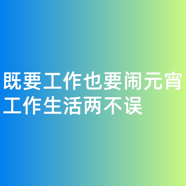 鈀碳回收，既要工作也要鬧元宵,工作生活兩不誤